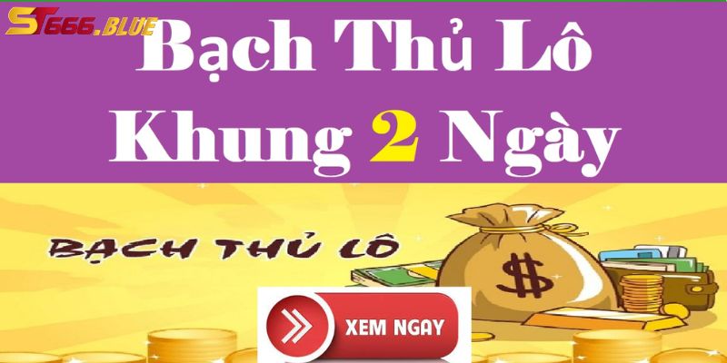 Thông tin bạch thủ lô khung 2 ngày tại ST666