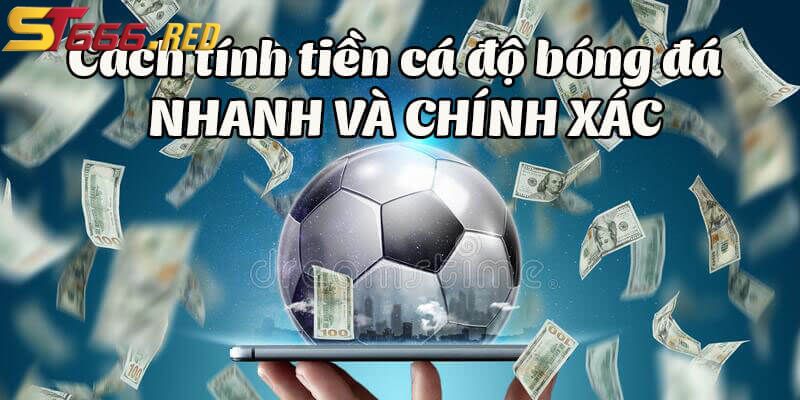 Những lưu ý khi tính tiền trong cá độ bóng đá tại ST666