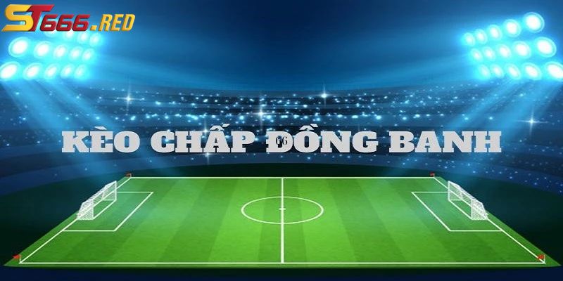 Giới thiệu kèo chấp đồng banh tại ST666