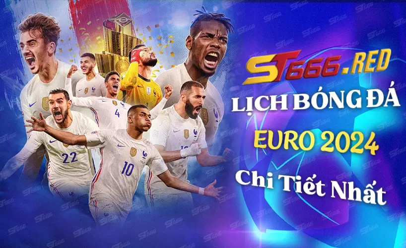 Chi tiết lịch bóng đá Euro 2024