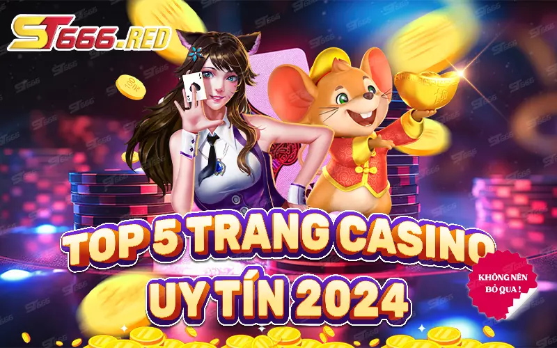 Top 5 trang casino uy tín nhất 2024 không nên bỏ qua