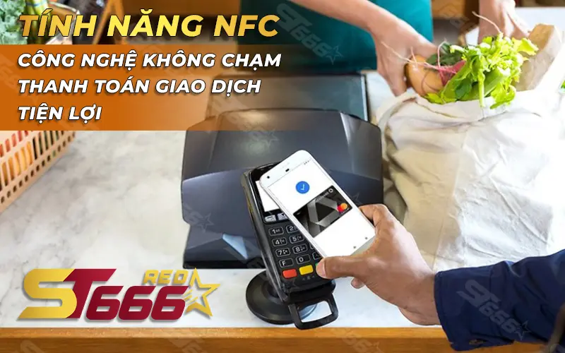 Tính năng NFC - Công nghệ không chạm thanh toán giao dịch tiện lợi