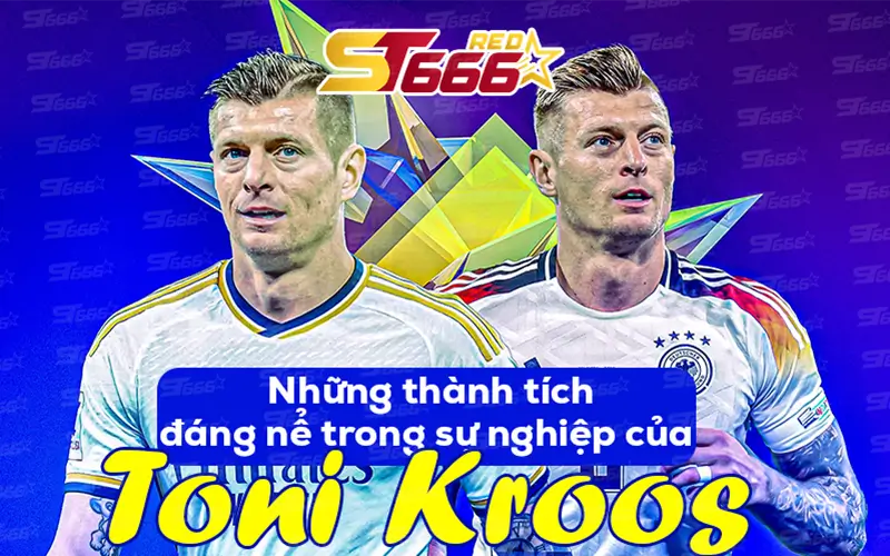 Những thành tích đáng nể trong sự nghiệp của Toni Kroos